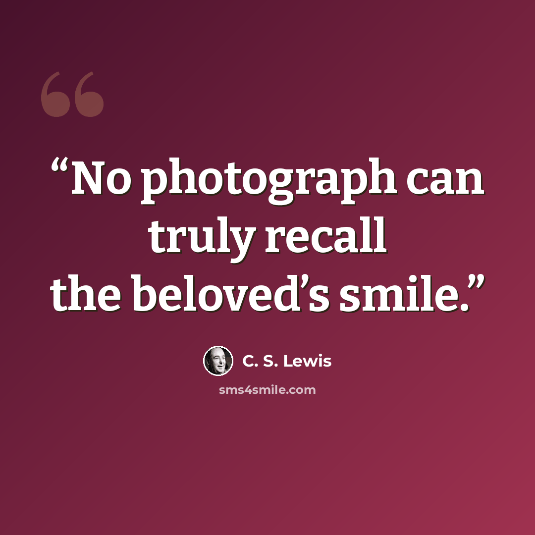“No photograph can truly recall the beloved’s smile.” quote by C. S. Lewis