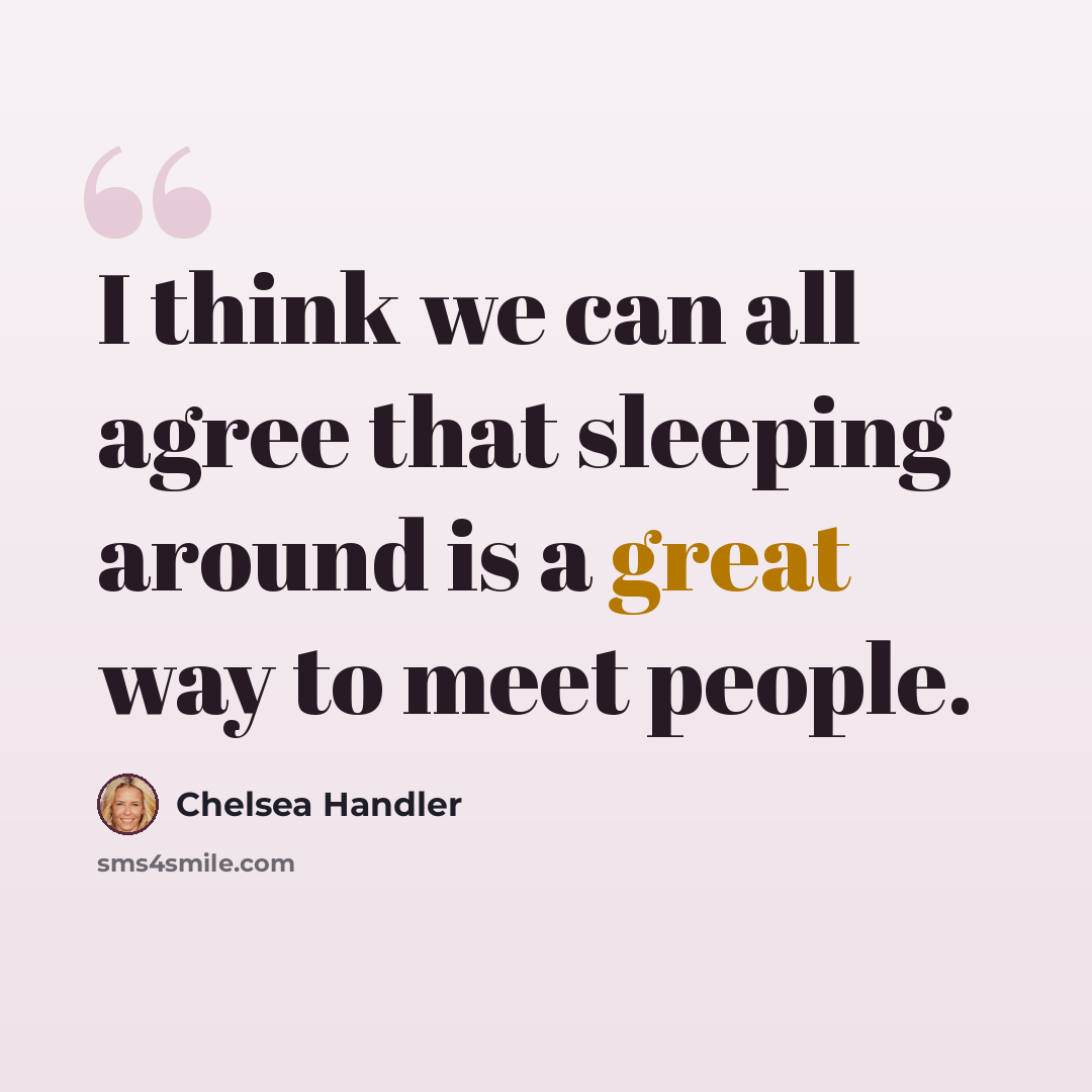 “I think we can all agree that sleeping around is a great way to meet people.” quote by Chelsea Handler