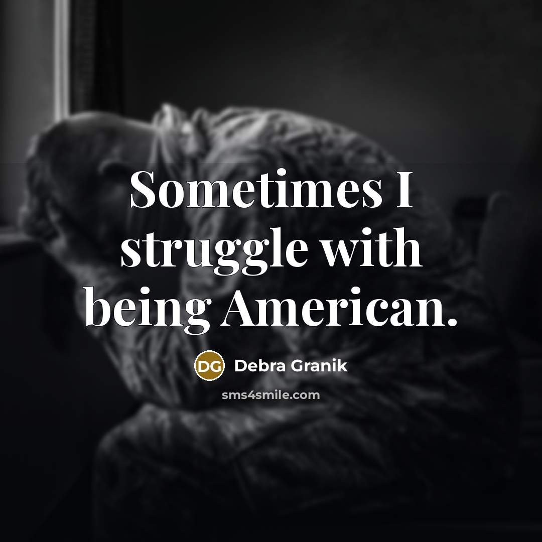 “Sometimes I struggle with being American.” quote by Debra Granik