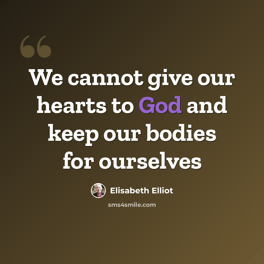 “We cannot give our hearts to God and keep our bodies for ourselves” quote by Elisabeth Elliot
