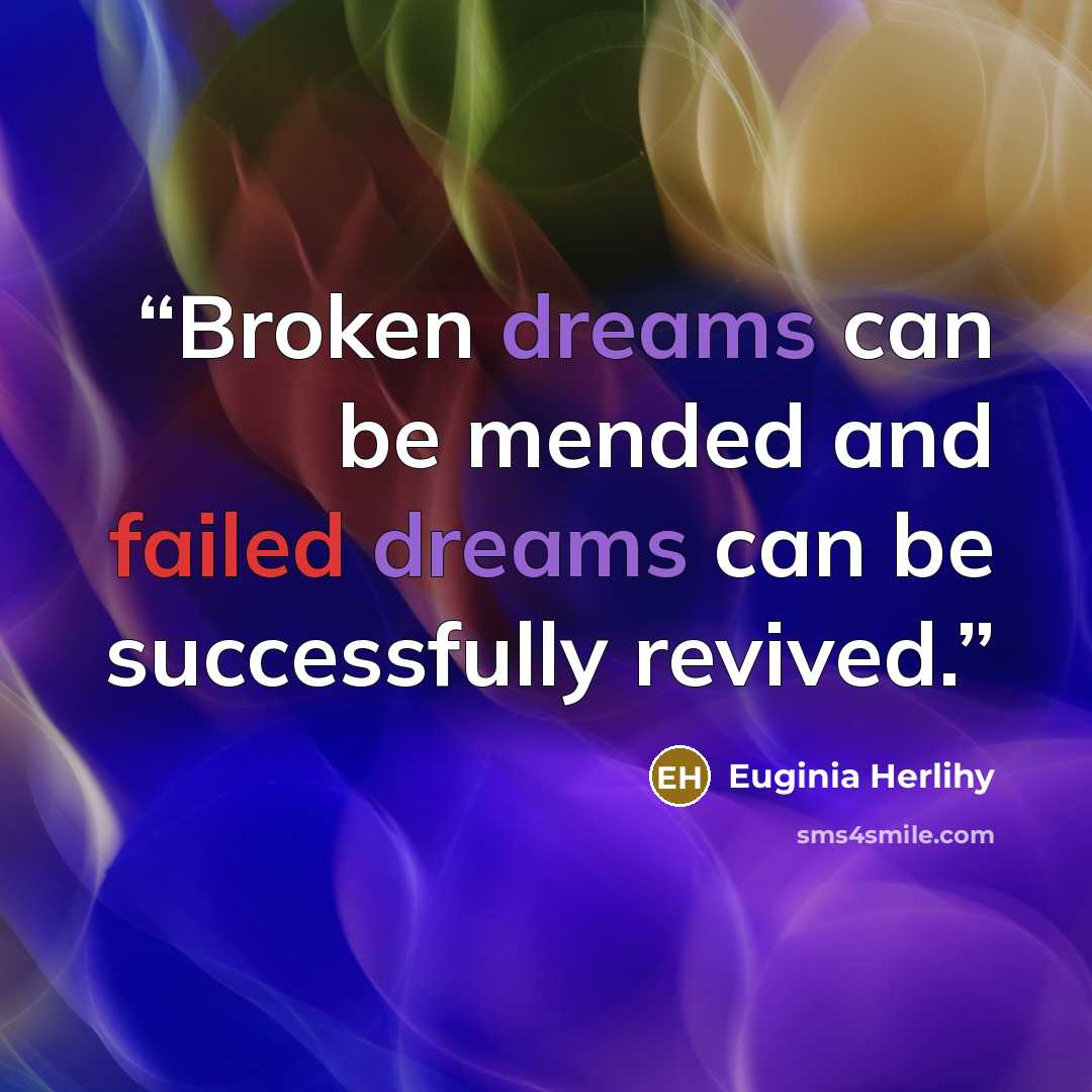 “Broken dreams can be mended and failed dreams can be successfully revived.” quote by Euginia Herlihy