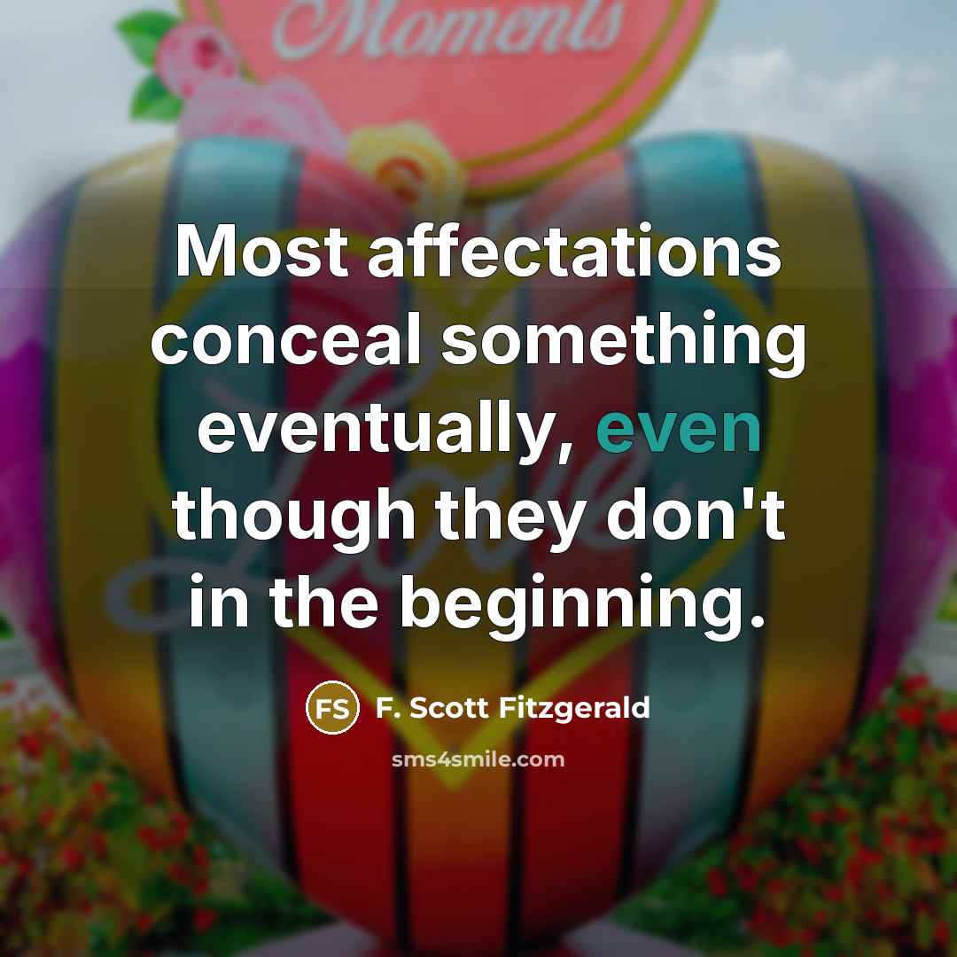 “Most affectations conceal something eventually, even though they don't in the beginning.” quote by F. Scott Fitzgerald