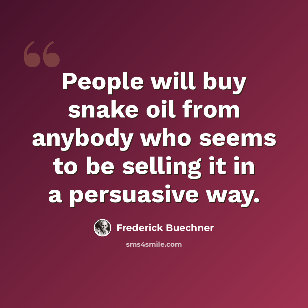 “People will buy snake oil from anybody who seems to be selling it in a persuasive way.” quote by Frederick Buechner