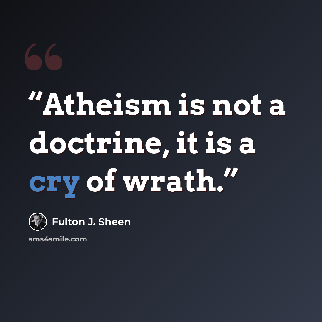 “Atheism is not a doctrine, it is a cry of wrath.” quote by Fulton J. Sheen
