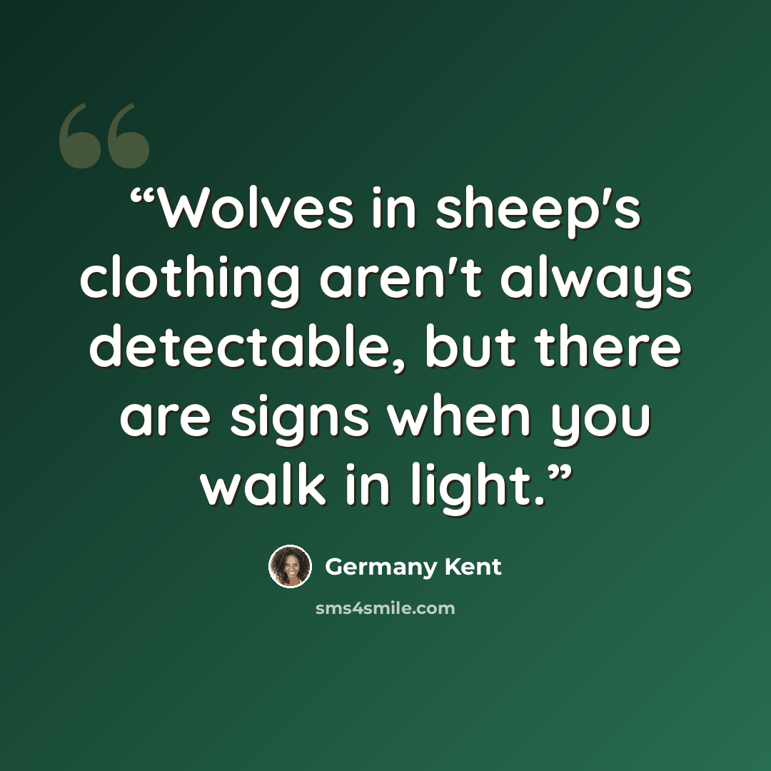 “Wolves in sheep's clothing aren't always detectable, but there are signs when you walk in light.” quote by Germany Kent