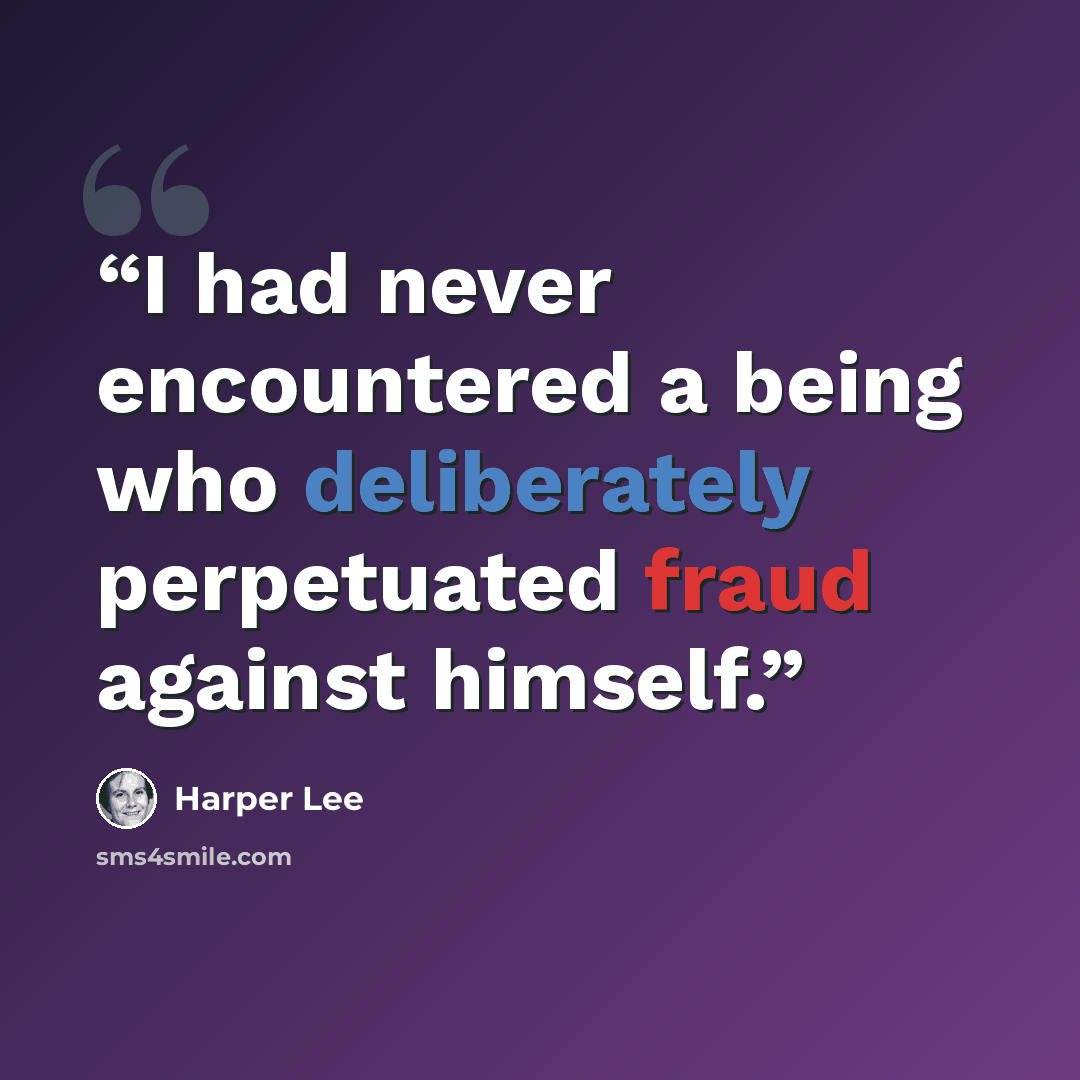 “I had never encountered a being who deliberately perpetuated fraud against himself.” quote by Harper Lee