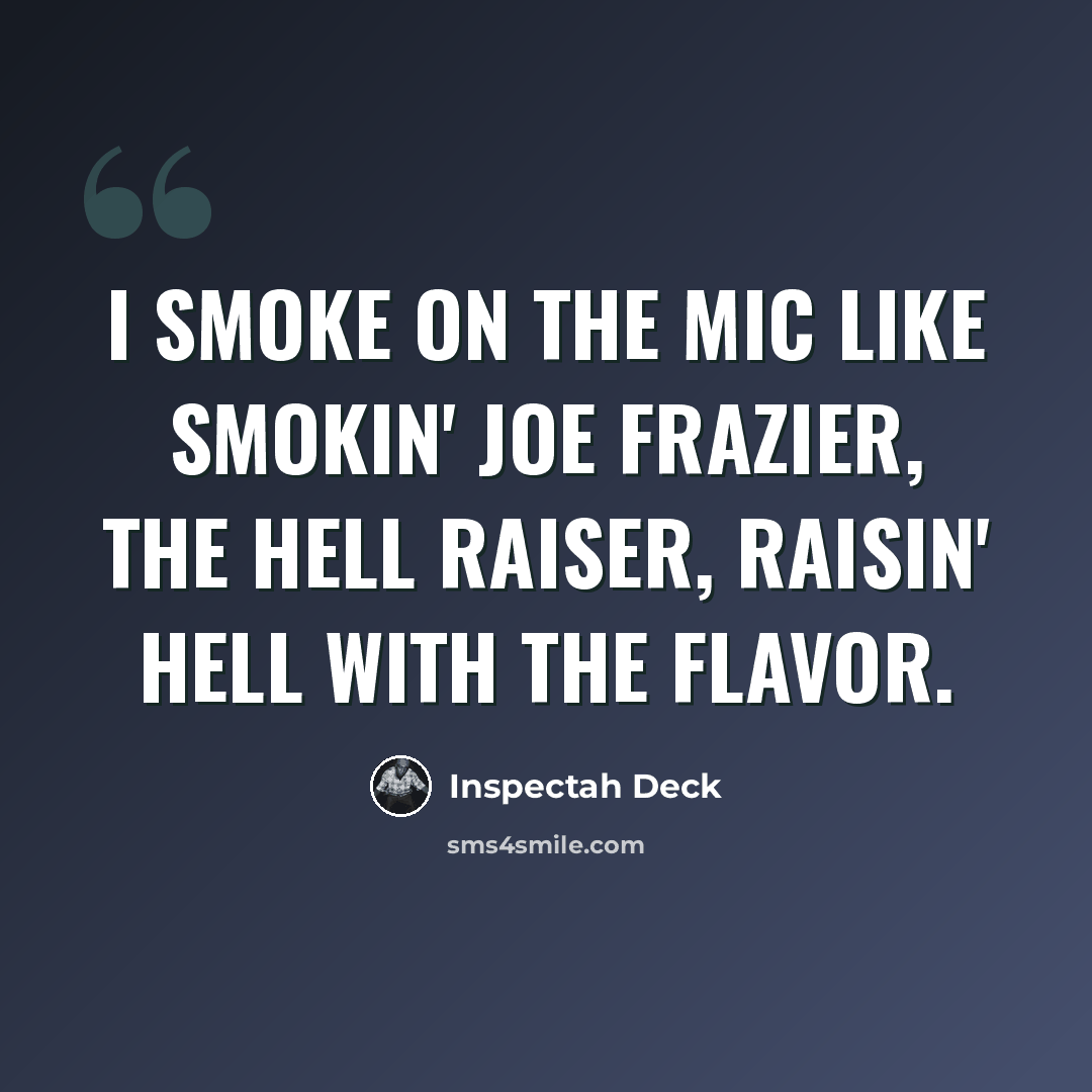 “I smoke on the mic like Smokin' Joe Frazier, The hell raiser, raisin' hell with the flavor.” quote by Inspectah Deck