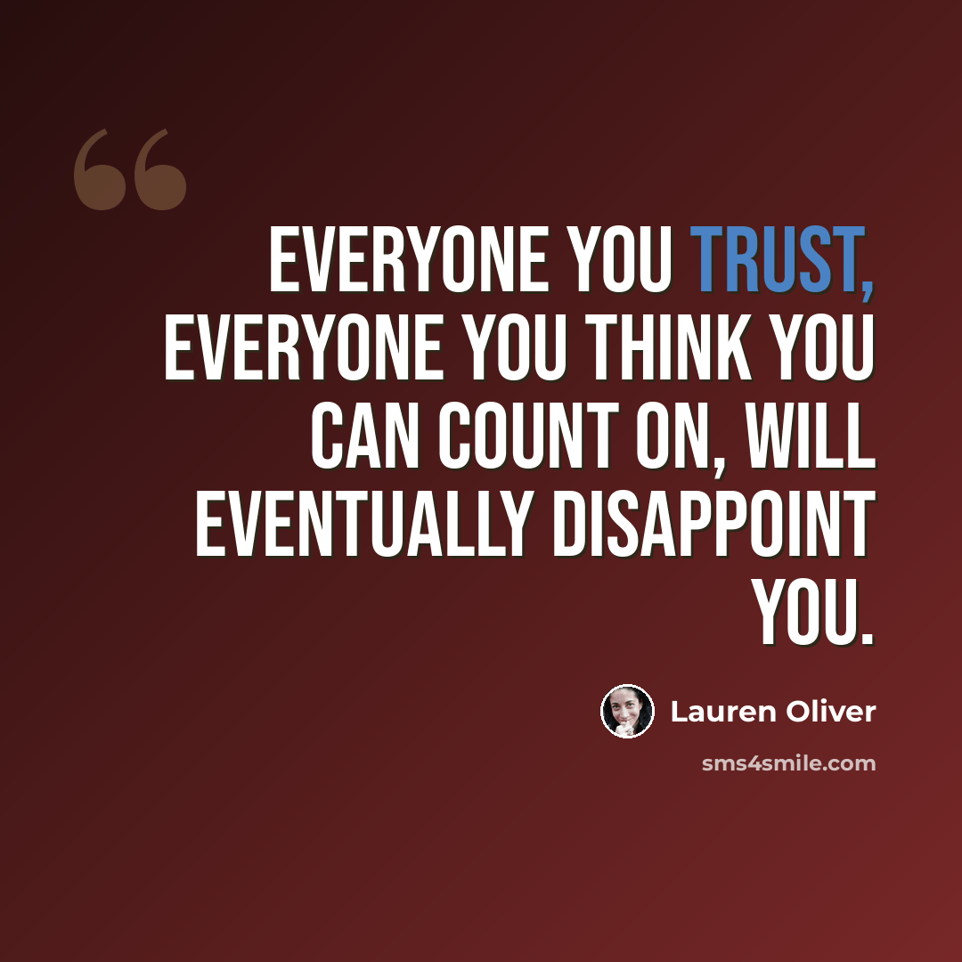 “Everyone you trust, everyone you think you can count on, will eventually disappoint you.” quote by Lauren Oliver