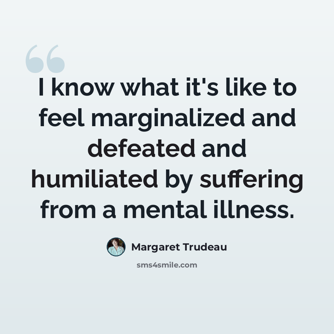 “I know what it's like to feel marginalized and defeated and humiliated by suffering from a mental illness.” quote by Margaret Trudeau