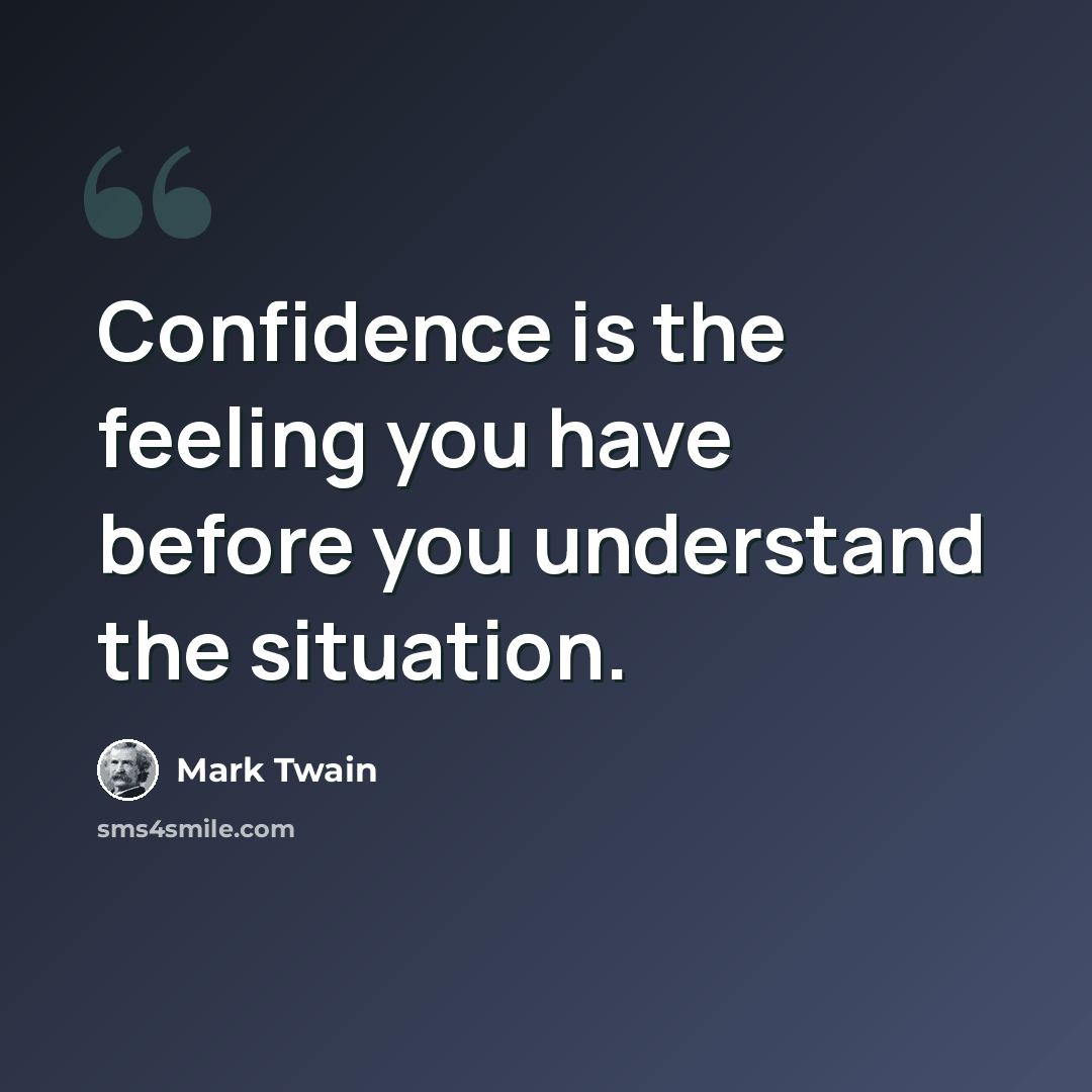 “Confidence is the feeling you have before you understand the situation.” quote by Mark Twain