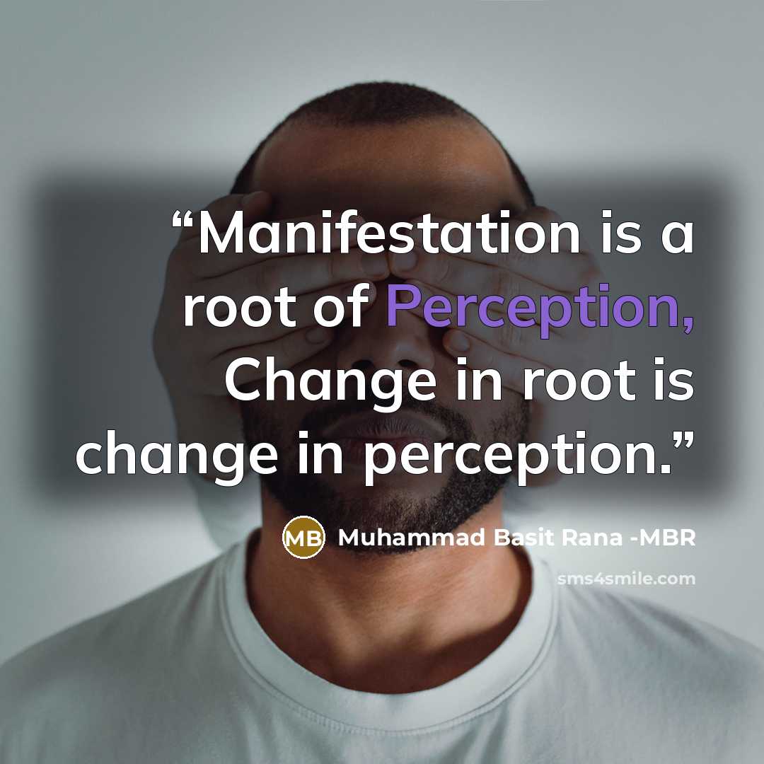 “Manifestation is a root of Perception, Change in root is change in perception.” quote by Muhammad Basit Rana -MBR