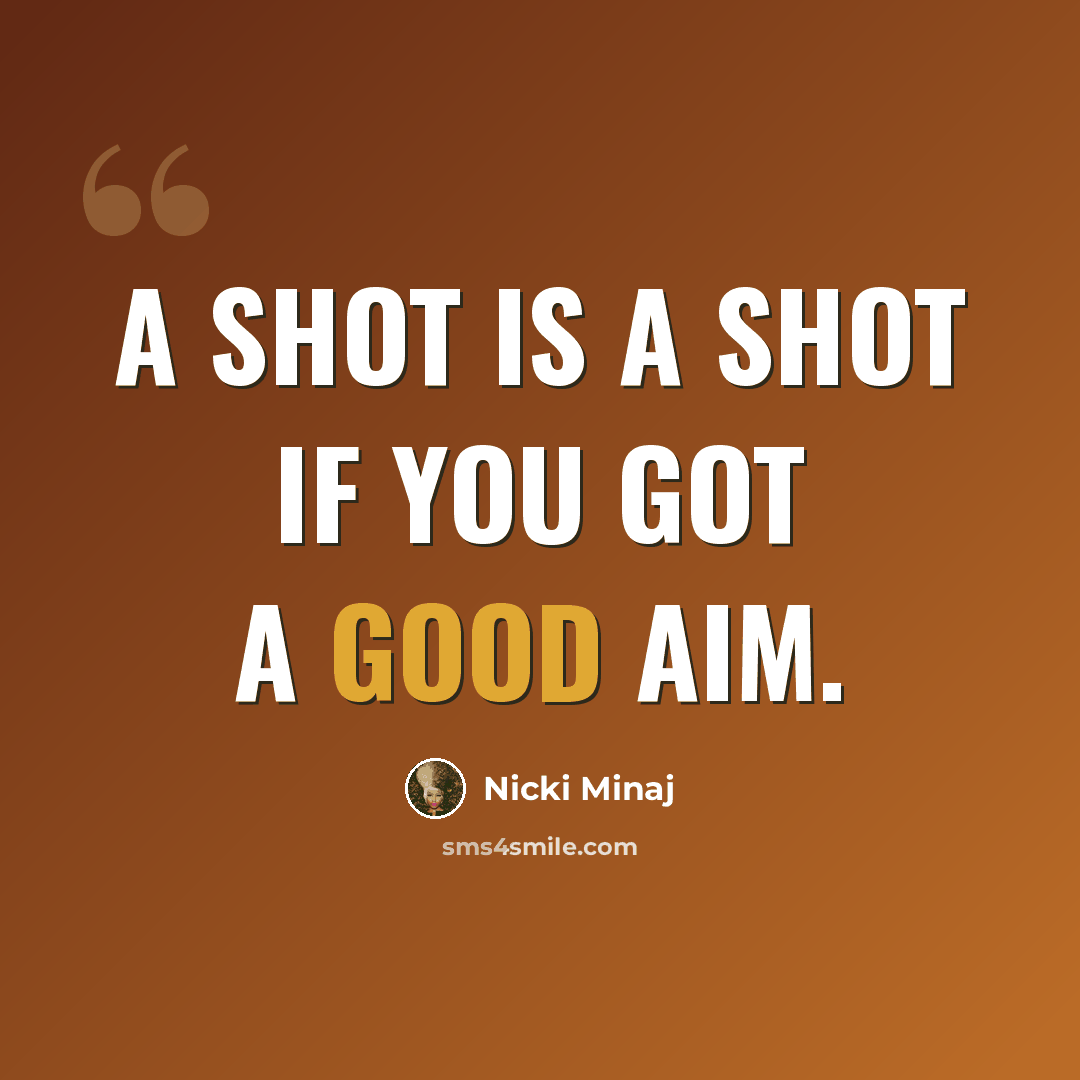 “A shot is a shot if you got a good aim.” quote by Nicki Minaj