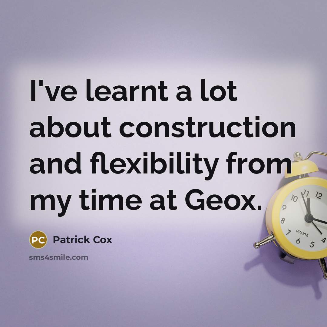 “I've learnt a lot about construction and flexibility from my time at Geox.” quote by Patrick Cox