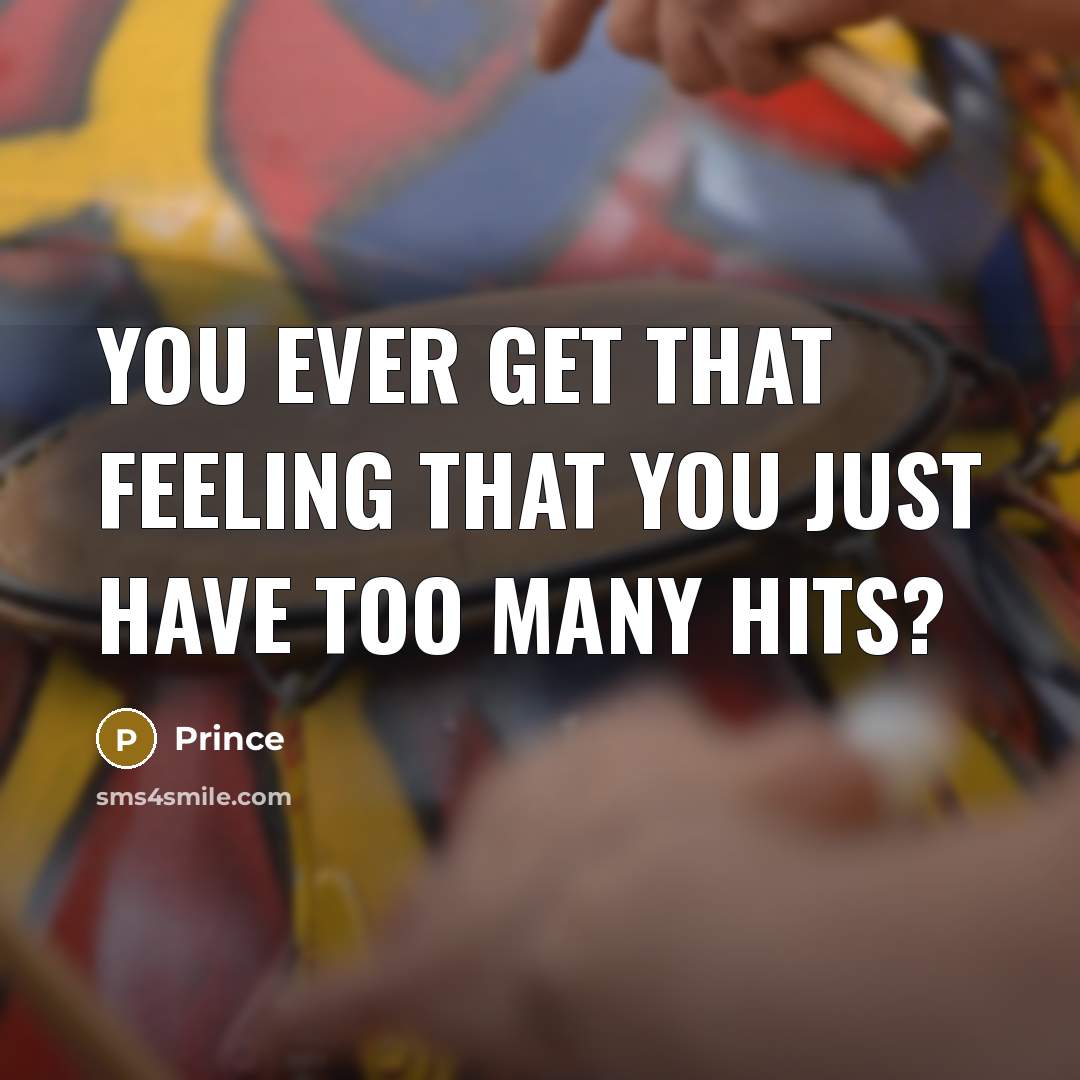 “You ever get that feeling that you just have too many hits?” quote by Prince