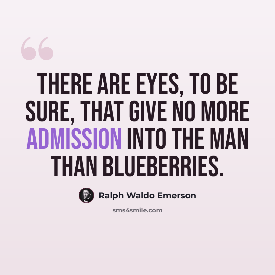 “There are eyes, to be sure, that give no more admission into the man than blueberries.” quote by Ralph Waldo Emerson