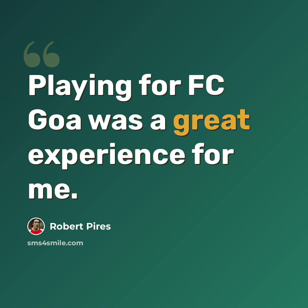 “Playing for FC Goa was a great experience for me.” quote by Robert Pires