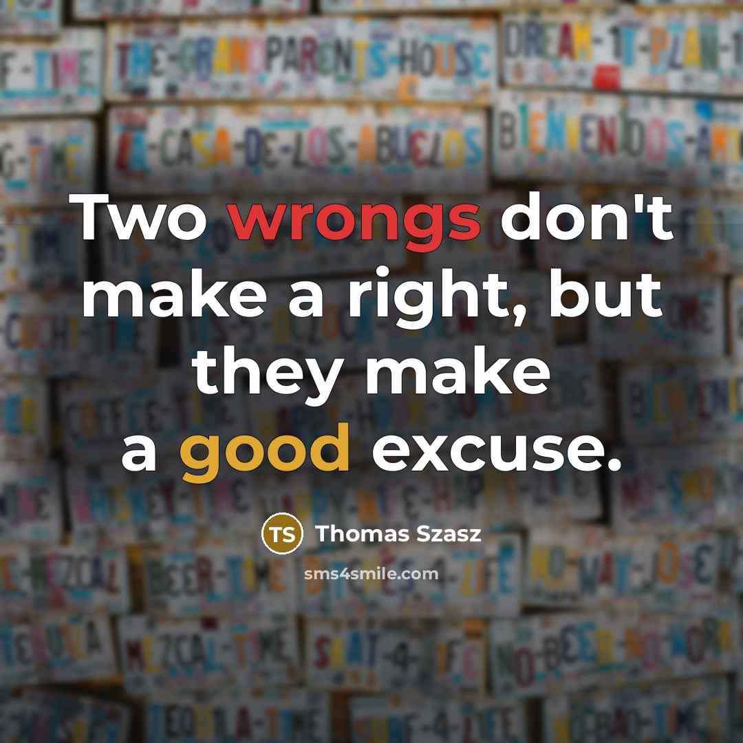 “Two wrongs don't make a right, but they make a good excuse.” quote by Thomas Szasz