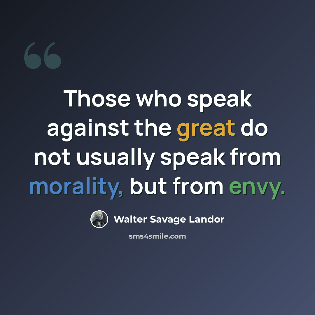 “Those who speak against the great do not usually speak from morality, but from envy.” quote by Walter Savage Landor