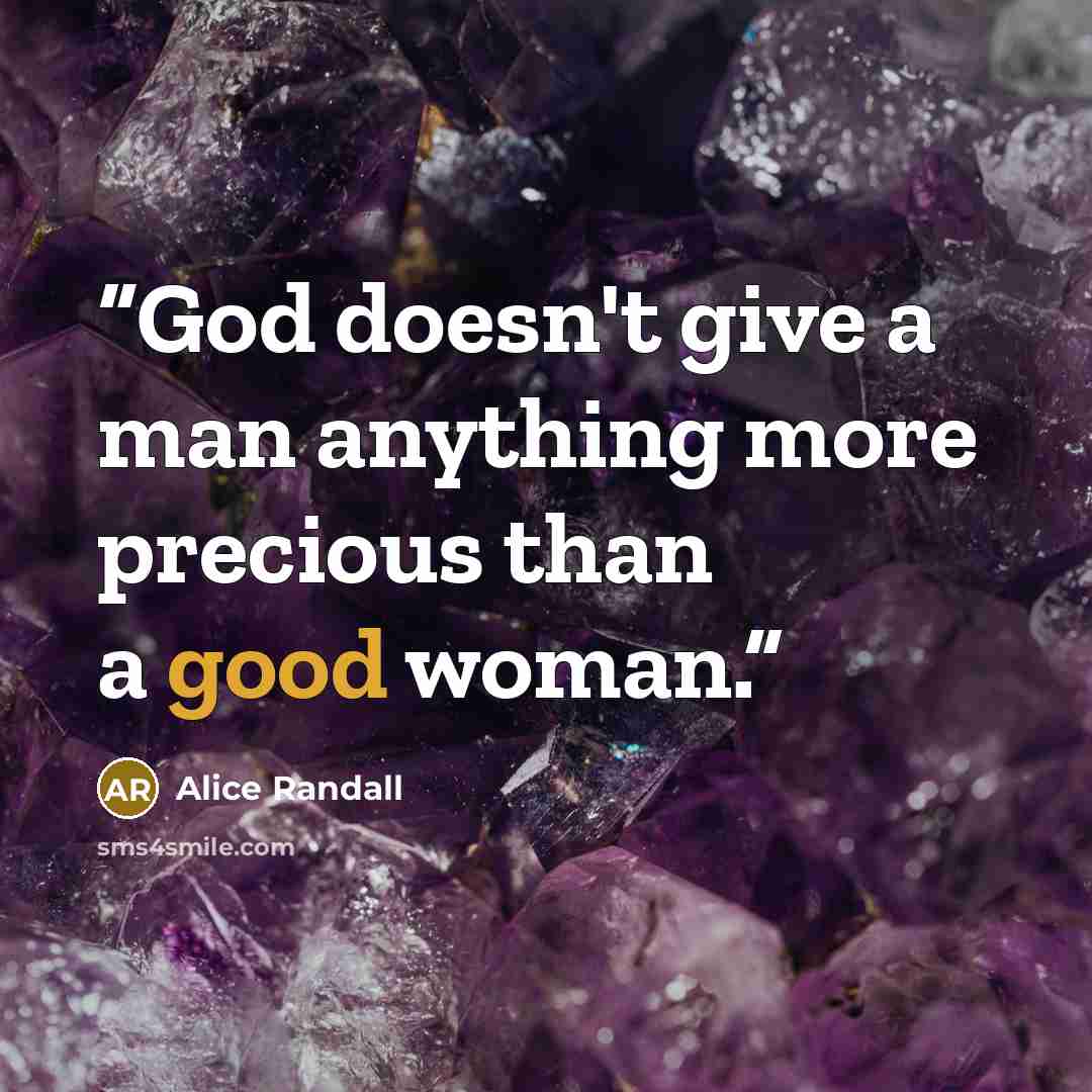 “God doesn't give a man anything more precious than a good woman.” quote by Alice Randall