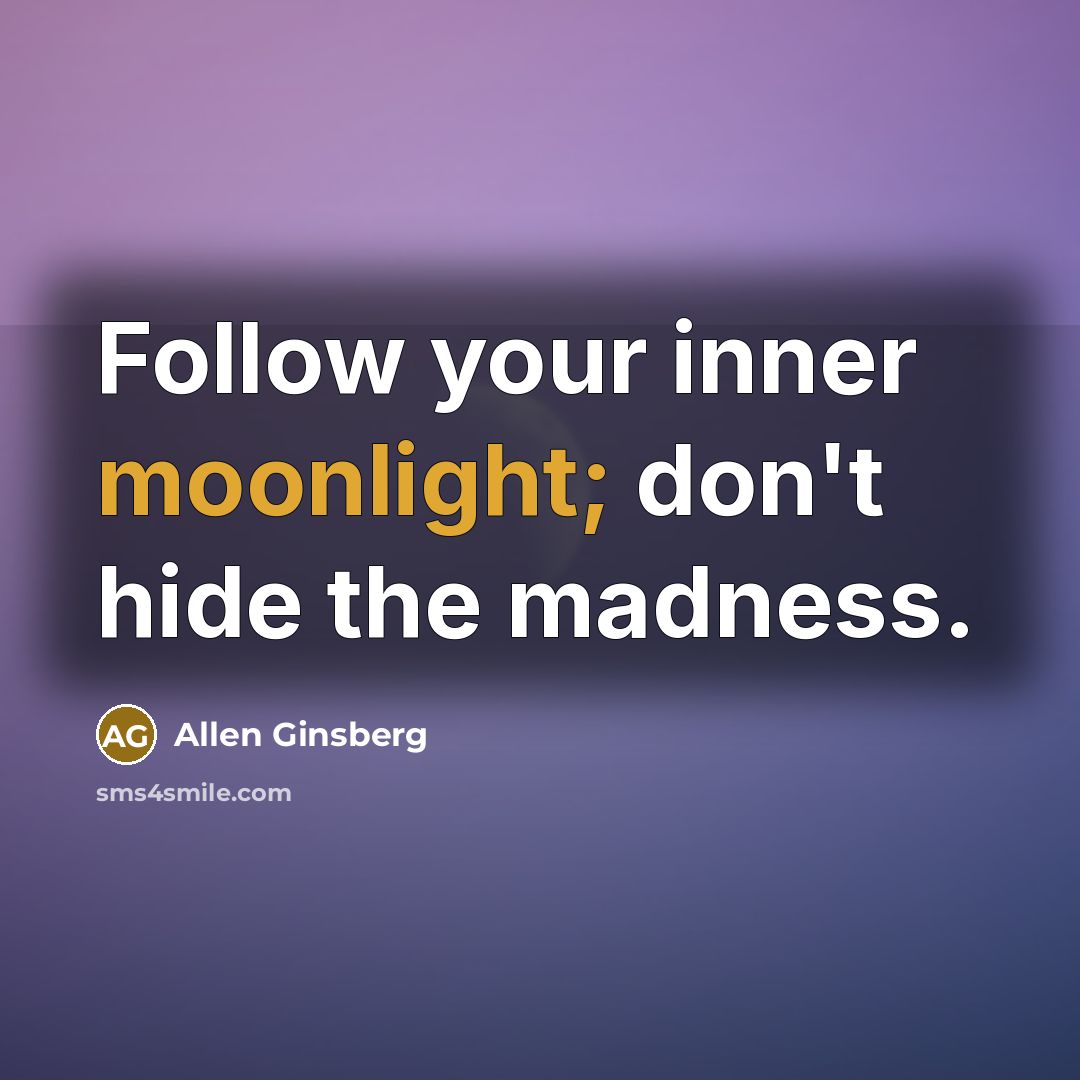 “Follow your inner moonlight; don't hide the madness.” quote by Allen Ginsberg