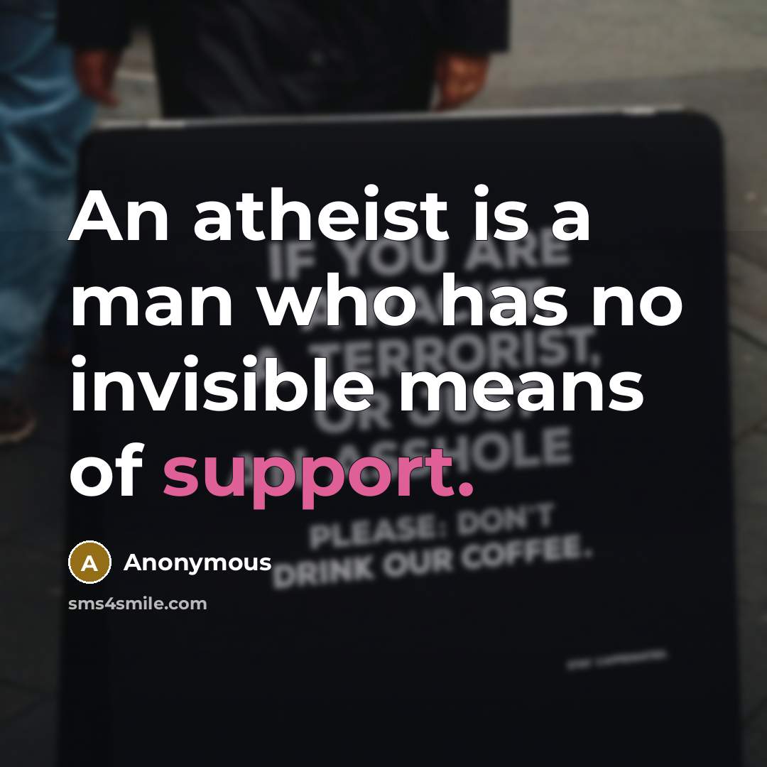 “An atheist is a man who has no invisible means of support.” quote by Anonymous