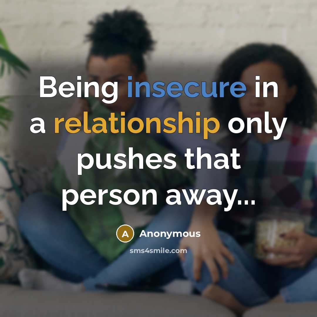 “Being insecure in a relationship only pushes that person away...” quote by Anonymous