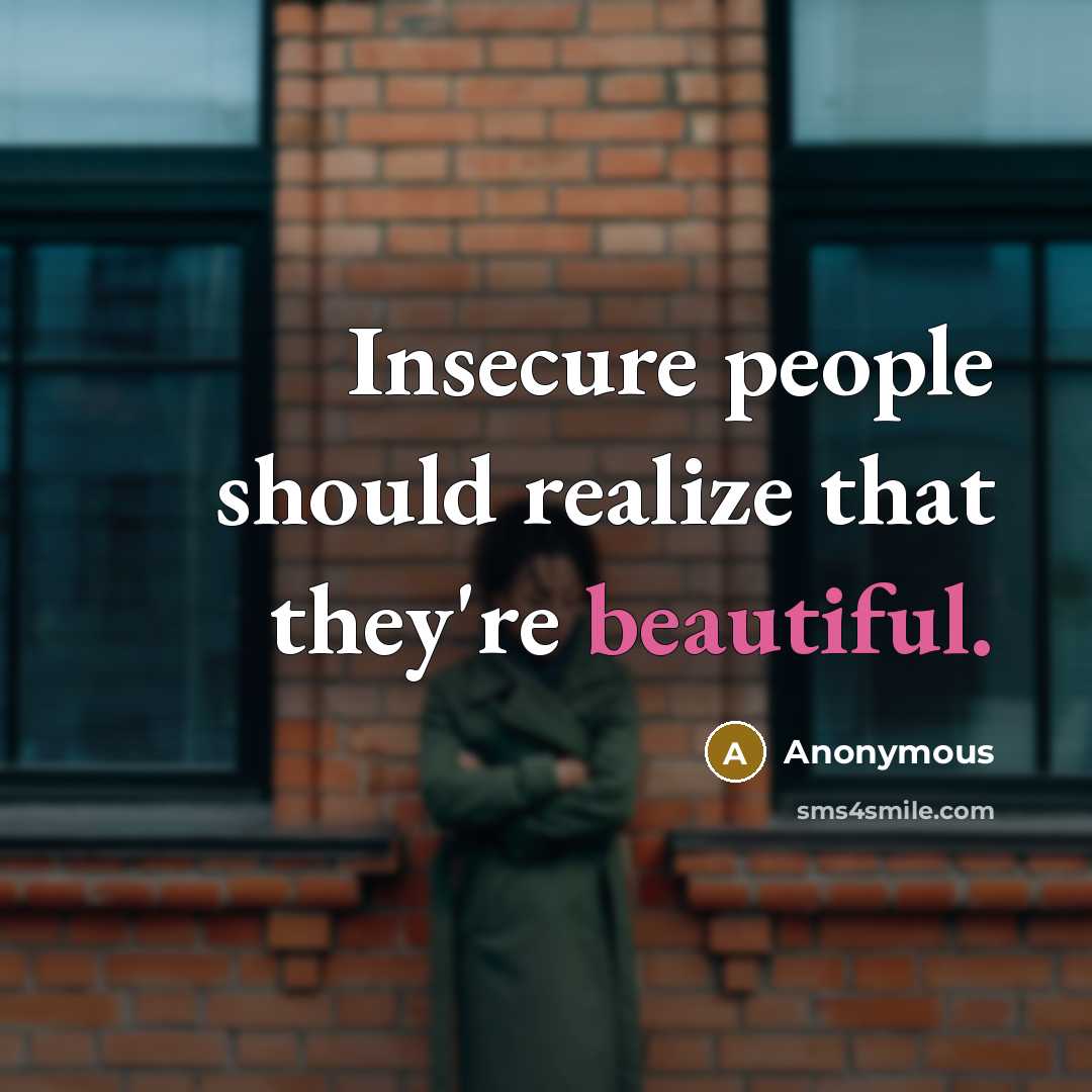 “Insecure people should realize that they're beautiful.” quote by Anonymous