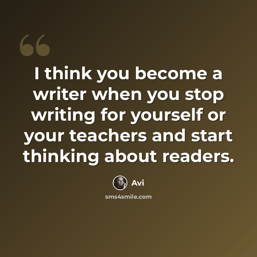 “I think you become a writer when you stop writing for yourself or your teachers and start thinking about readers.” quote by Avi