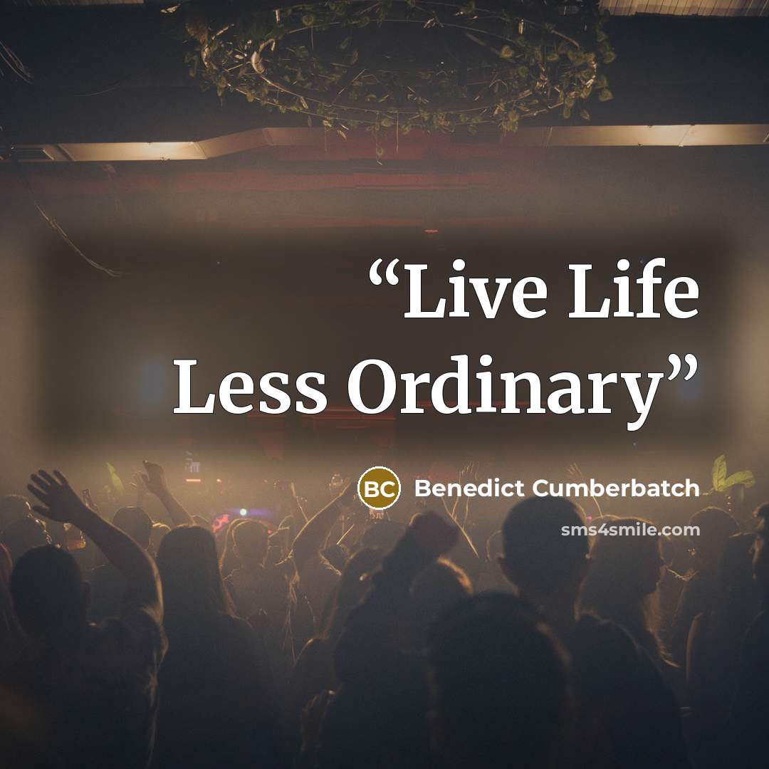 “Live Life Less Ordinary” quote by Benedict Cumberbatch