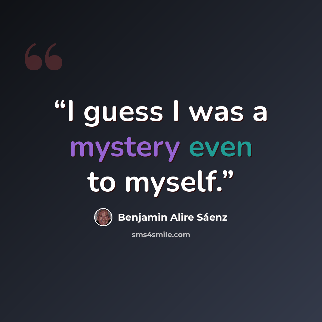 “I guess I was a mystery even to myself.” quote by Benjamin Alire Sáenz