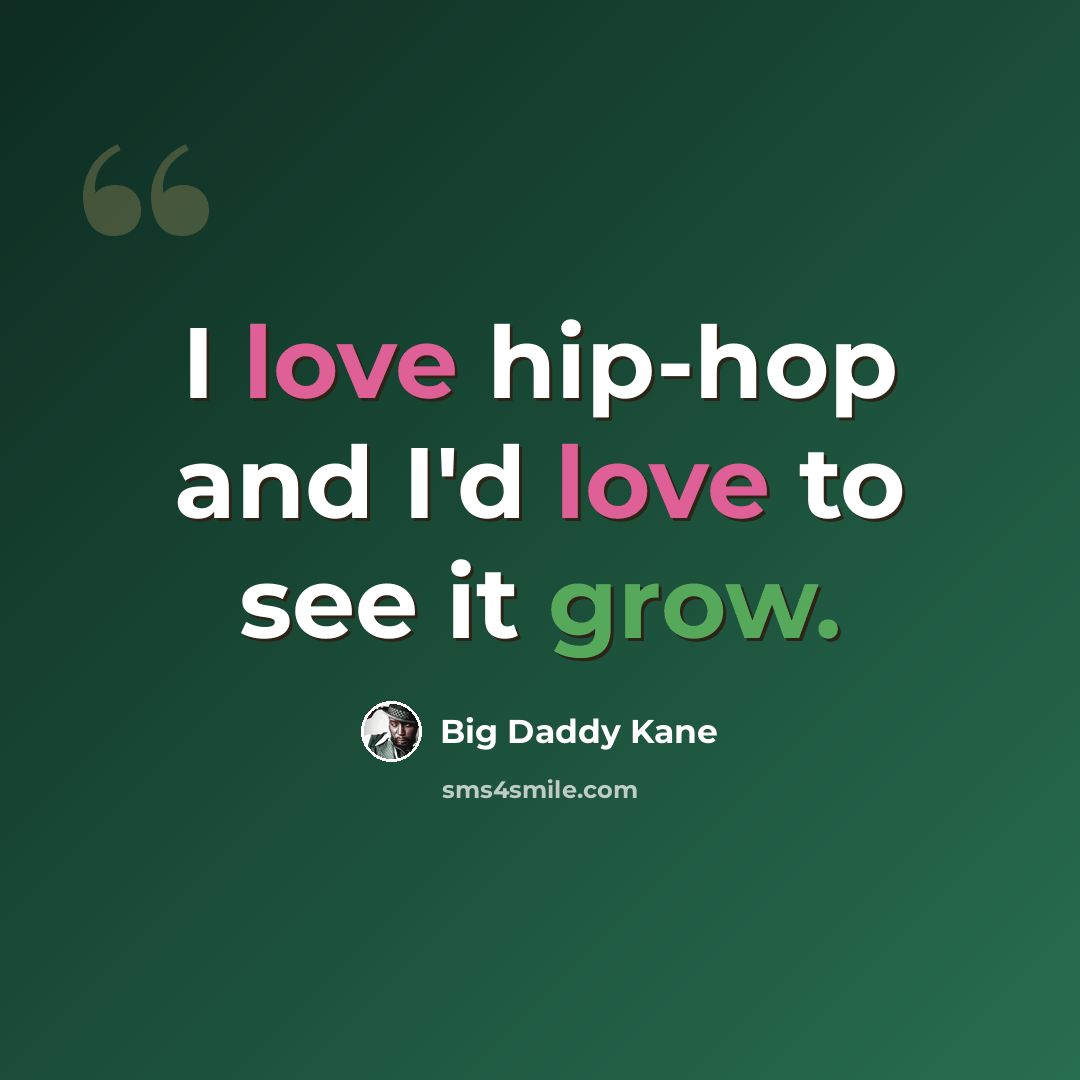 “I love hip-hop and I'd love to see it grow.” quote by Big Daddy Kane