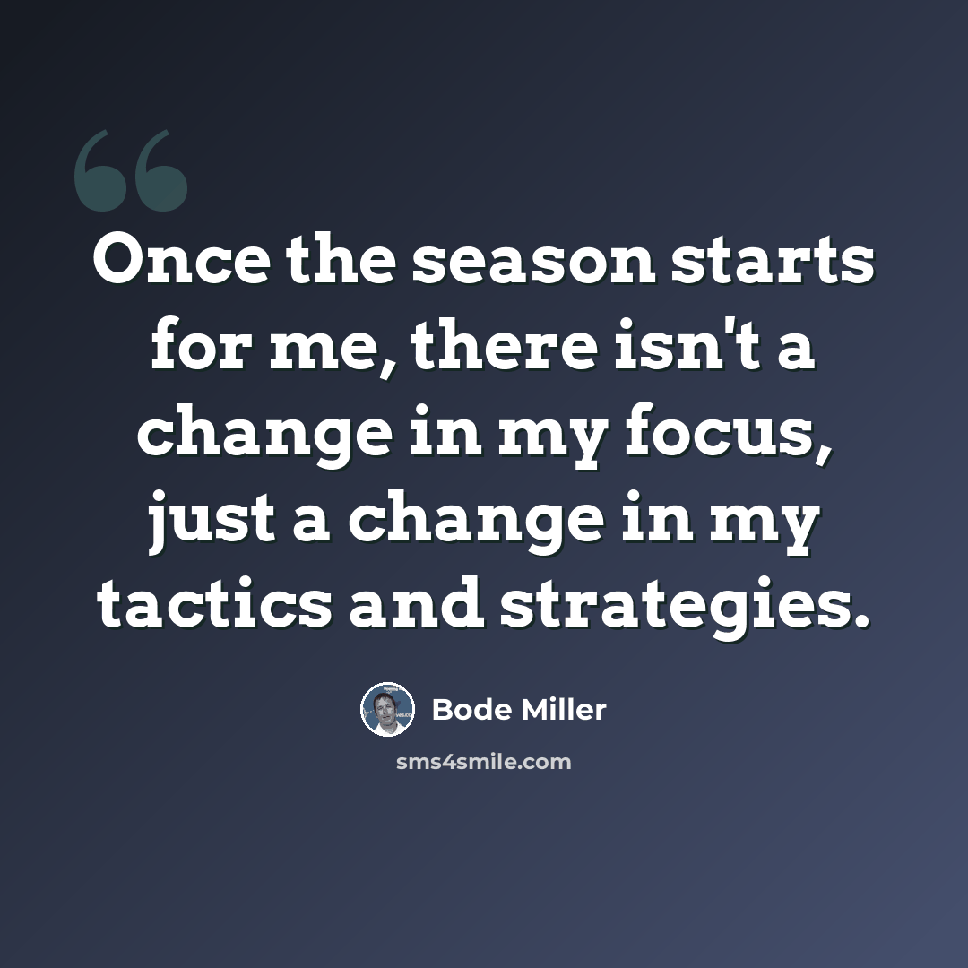 “Once the season starts for me, there isn't a change in my focus, just a change in my tactics and strategies.” quote by Bode Miller