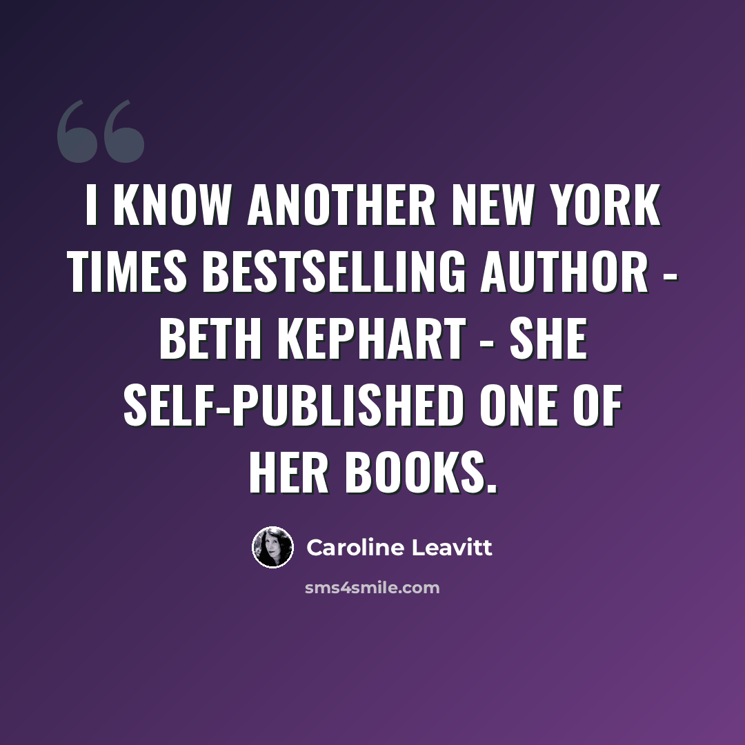 “I know another New York Times bestselling author - Beth Kephart - she self-published one of her books.” quote by Caroline Leavitt