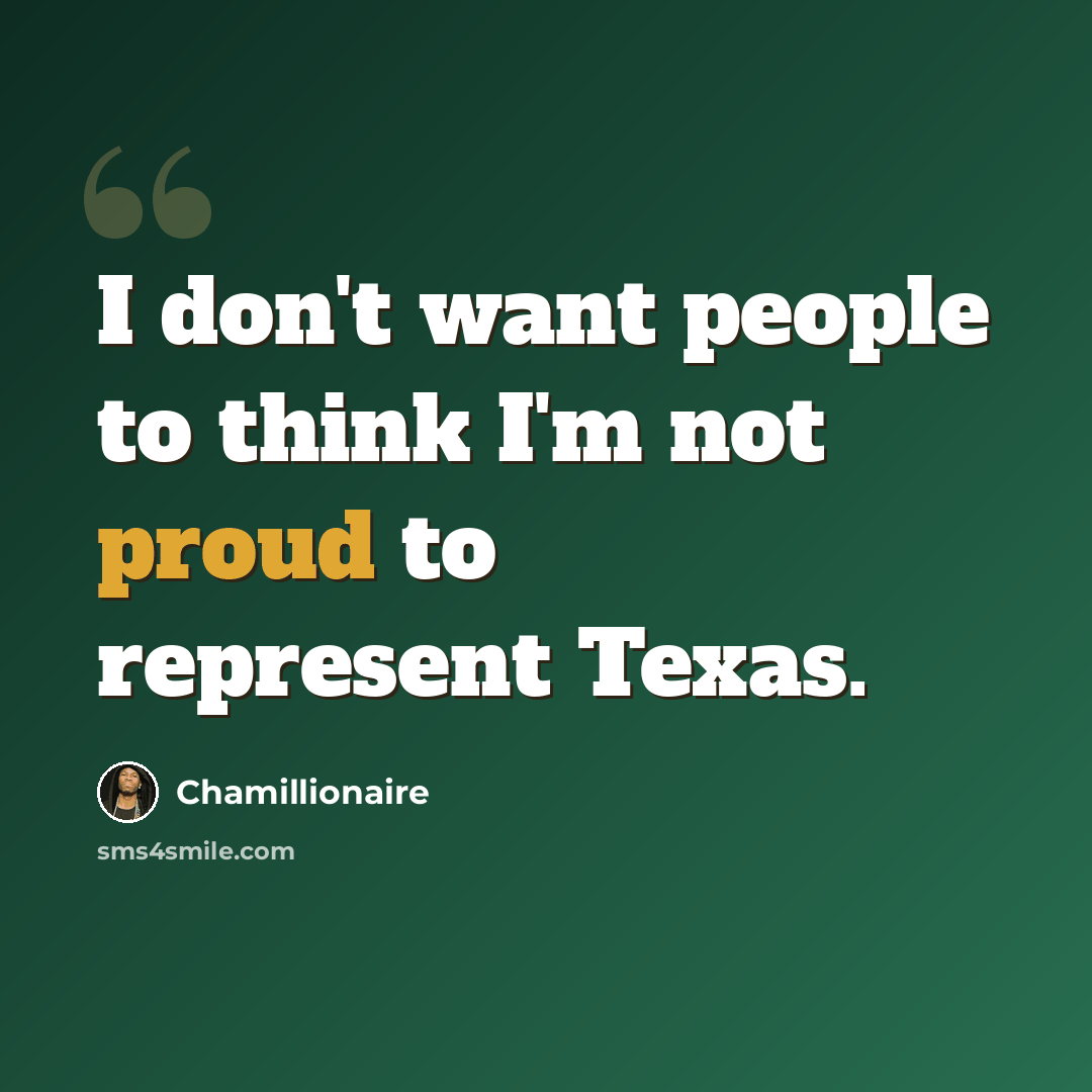 “I don't want people to think I'm not proud to represent Texas.” quote by Chamillionaire