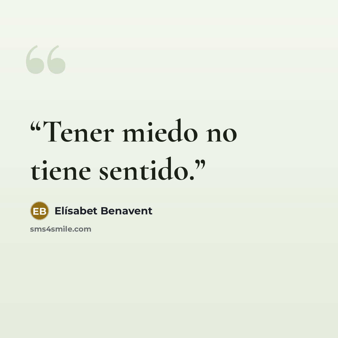 “Tener miedo no tiene sentido.” quote by Elísabet Benavent