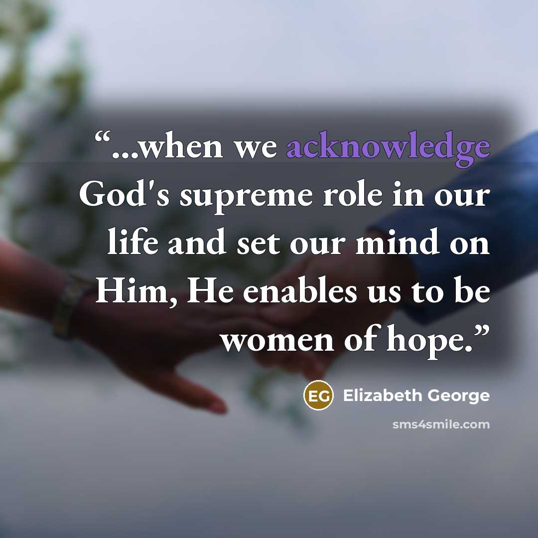 “...when we acknowledge God's supreme role in our life and set our mind on Him, He enables us to be women of hope.” quote by Elizabeth George