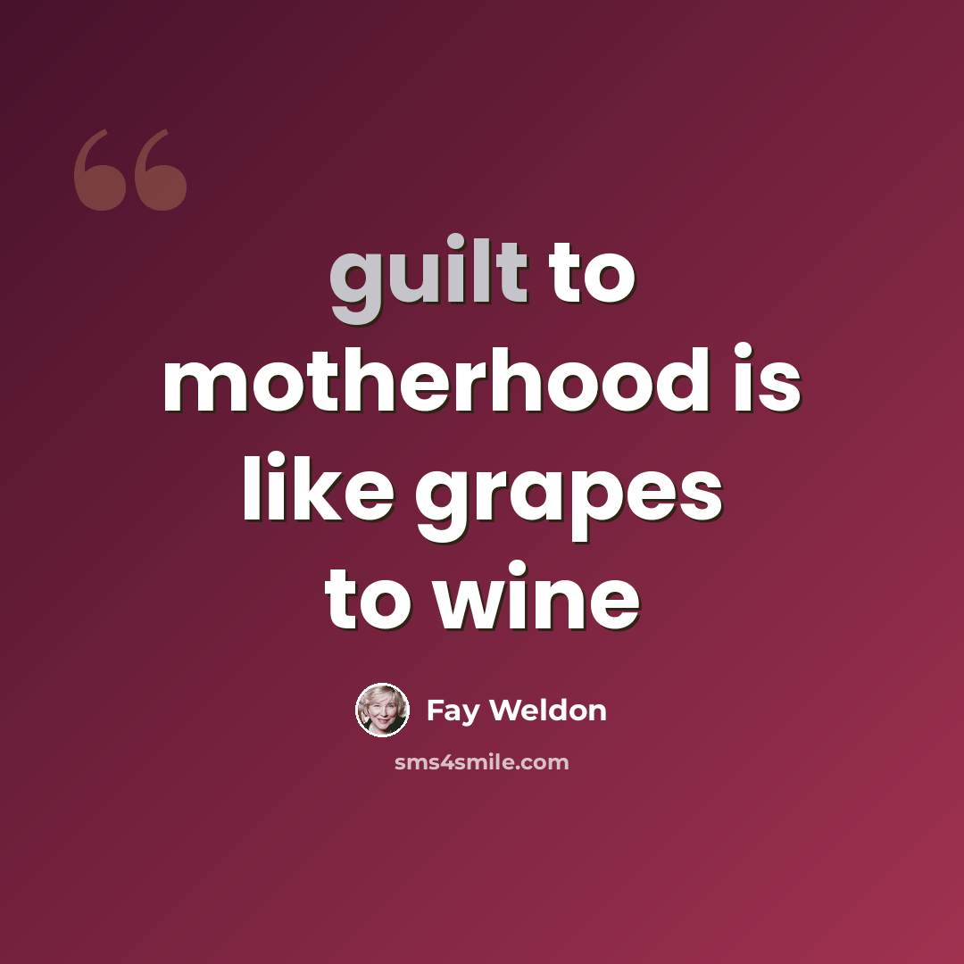 “guilt to motherhood is like grapes to wine” quote by Fay Weldon