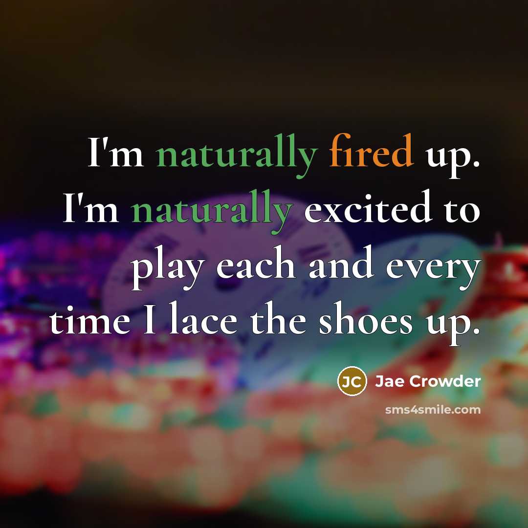 “I'm naturally fired up. I'm naturally excited to play each and every time I lace the shoes up.” quote by Jae Crowder