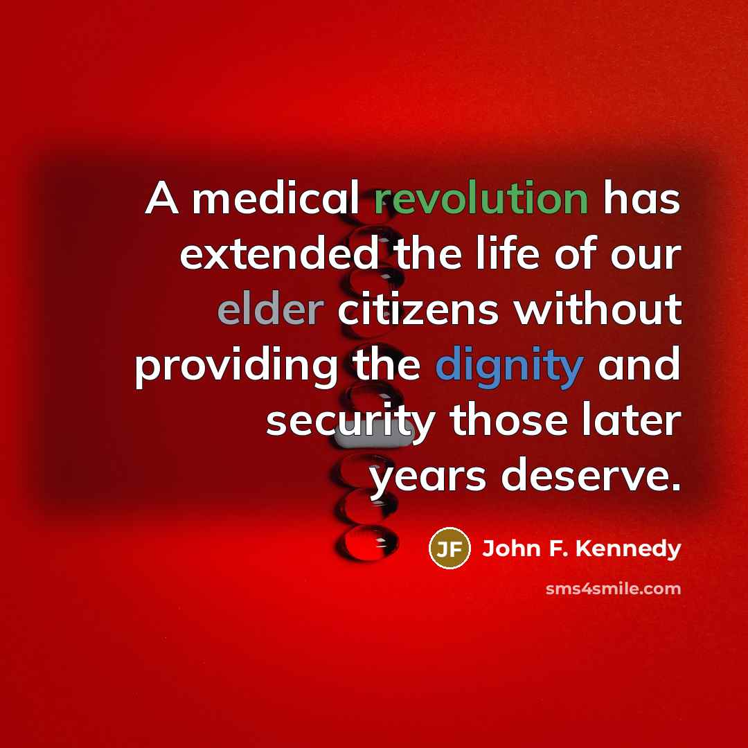 “A medical revolution has extended the life of our elder citizens without providing the dignity and security those later years deserve.” quote by John F. Kennedy