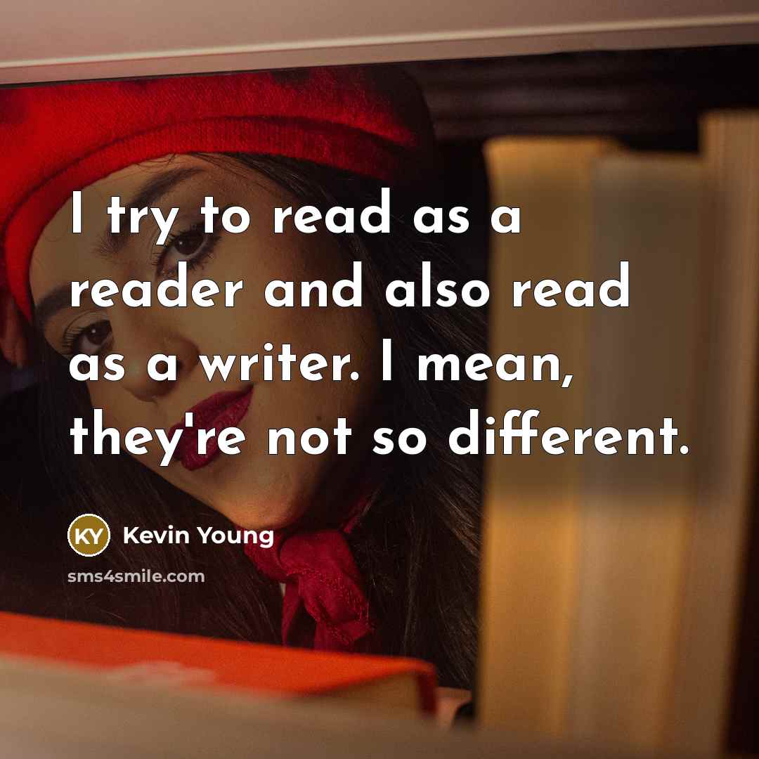 “I try to read as a reader and also read as a writer. I mean, they're not so different.” quote by Kevin Young