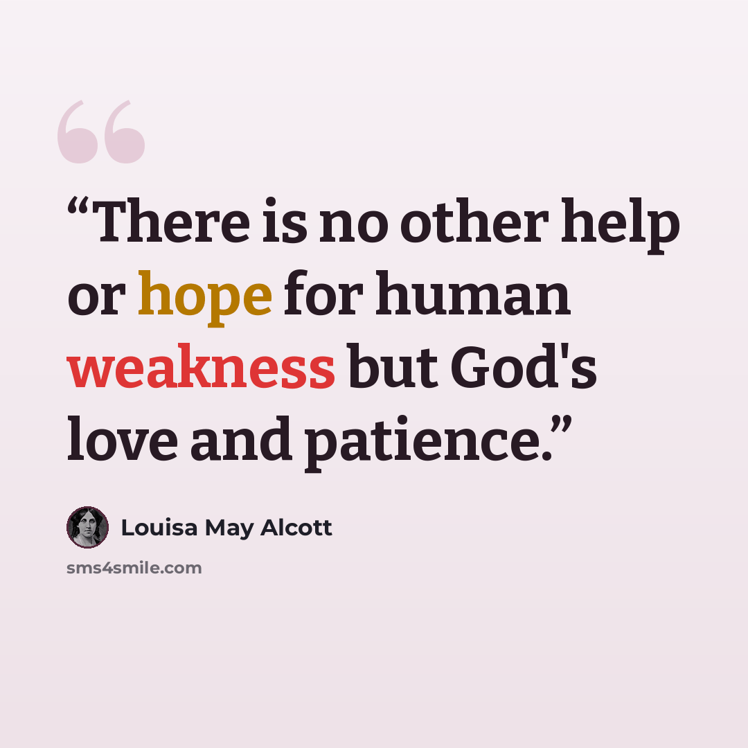“There is no other help or hope for human weakness but God's love and patience.” quote by Louisa May Alcott