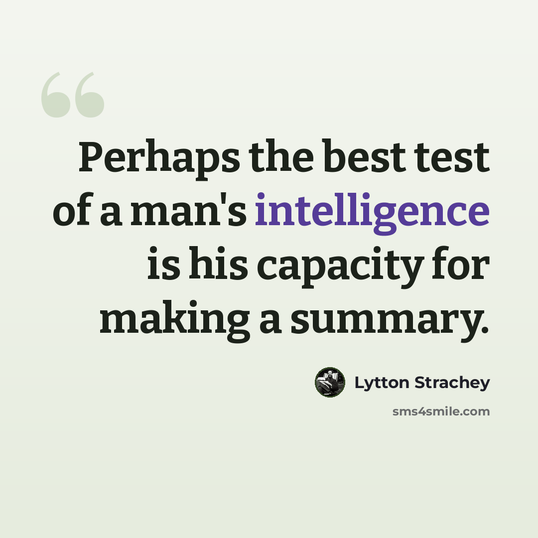 “Perhaps the best test of a man's intelligence is his capacity for making a summary.” quote by Lytton Strachey