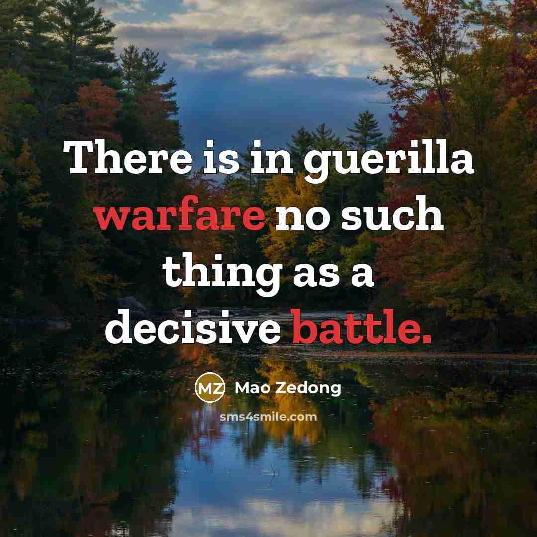 “There is in guerilla warfare no such thing as a decisive battle.” quote by Mao Zedong