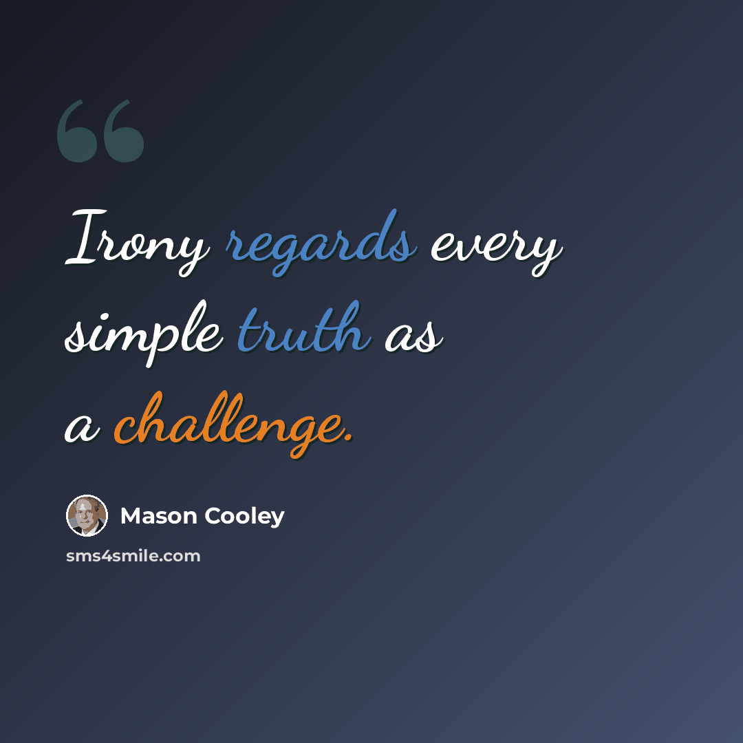 “Irony regards every simple truth as a challenge.” quote by Mason Cooley