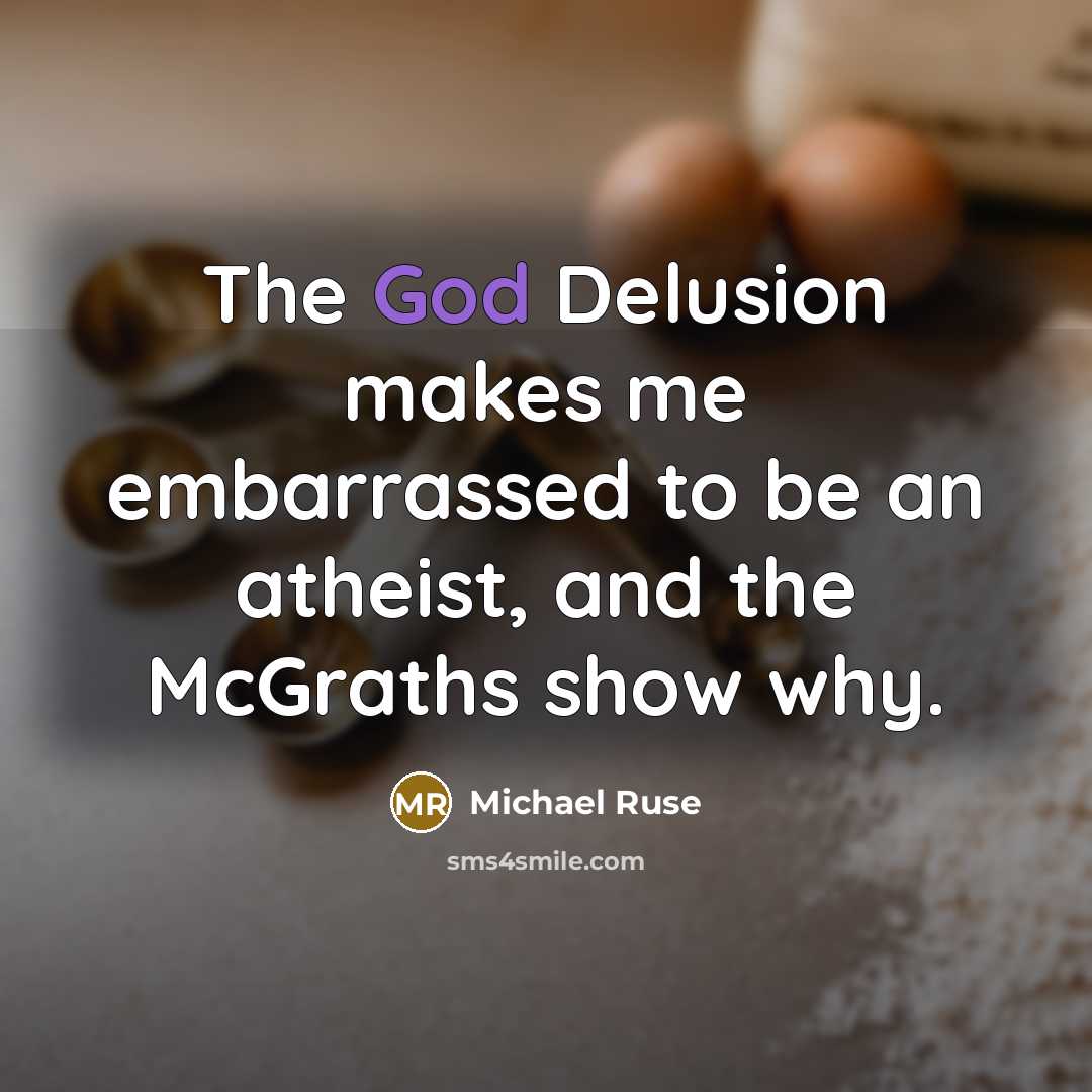 “The God Delusion makes me embarrassed to be an atheist, and the McGraths show why.” quote by Michael Ruse