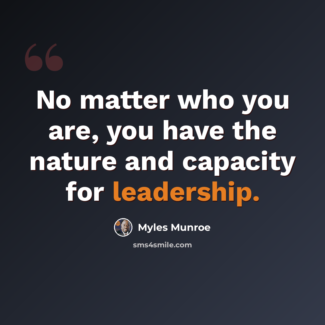 “No matter who you are, you have the nature and capacity for leadership.” quote by Myles Munroe