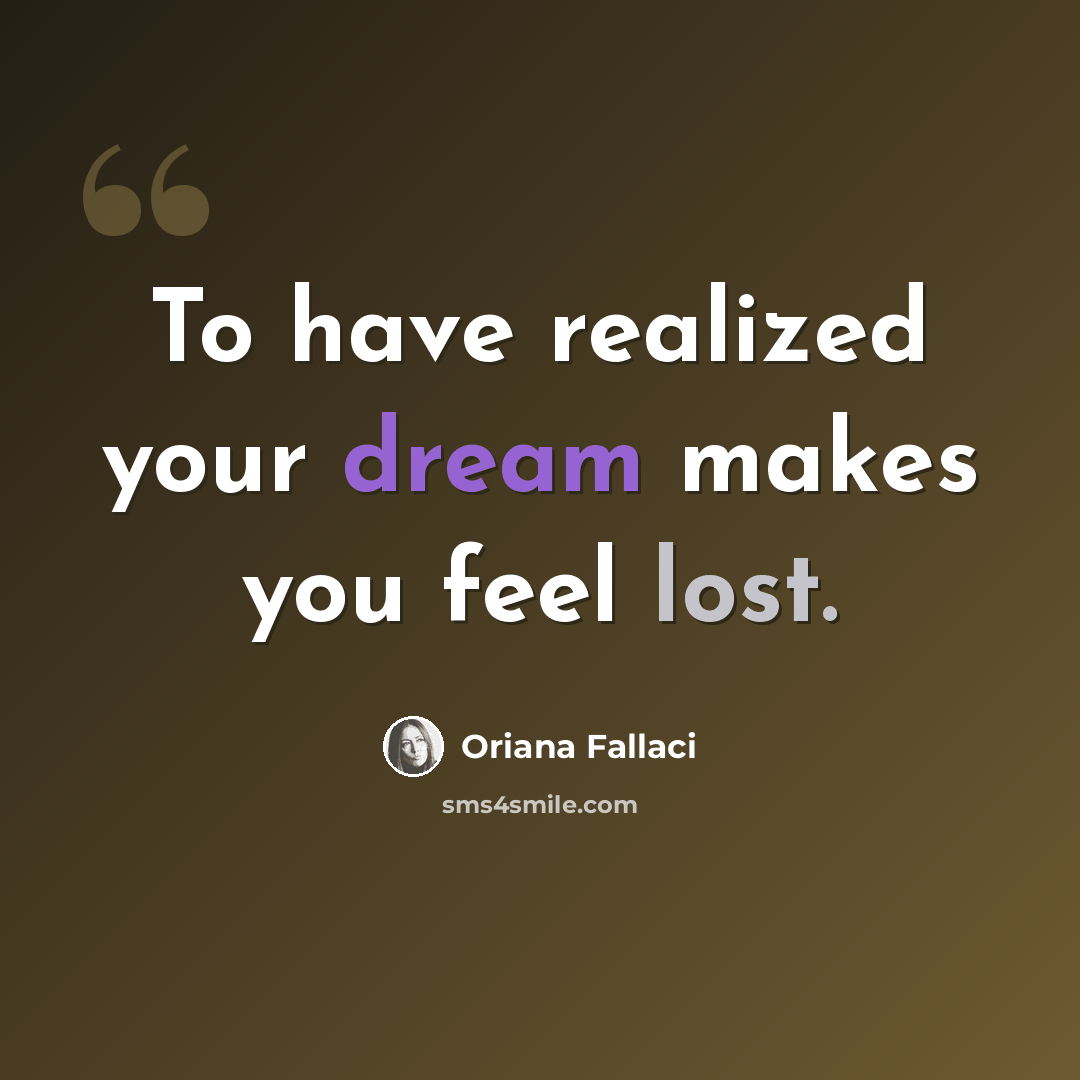 “To have realized your dream makes you feel lost.” quote by Oriana Fallaci