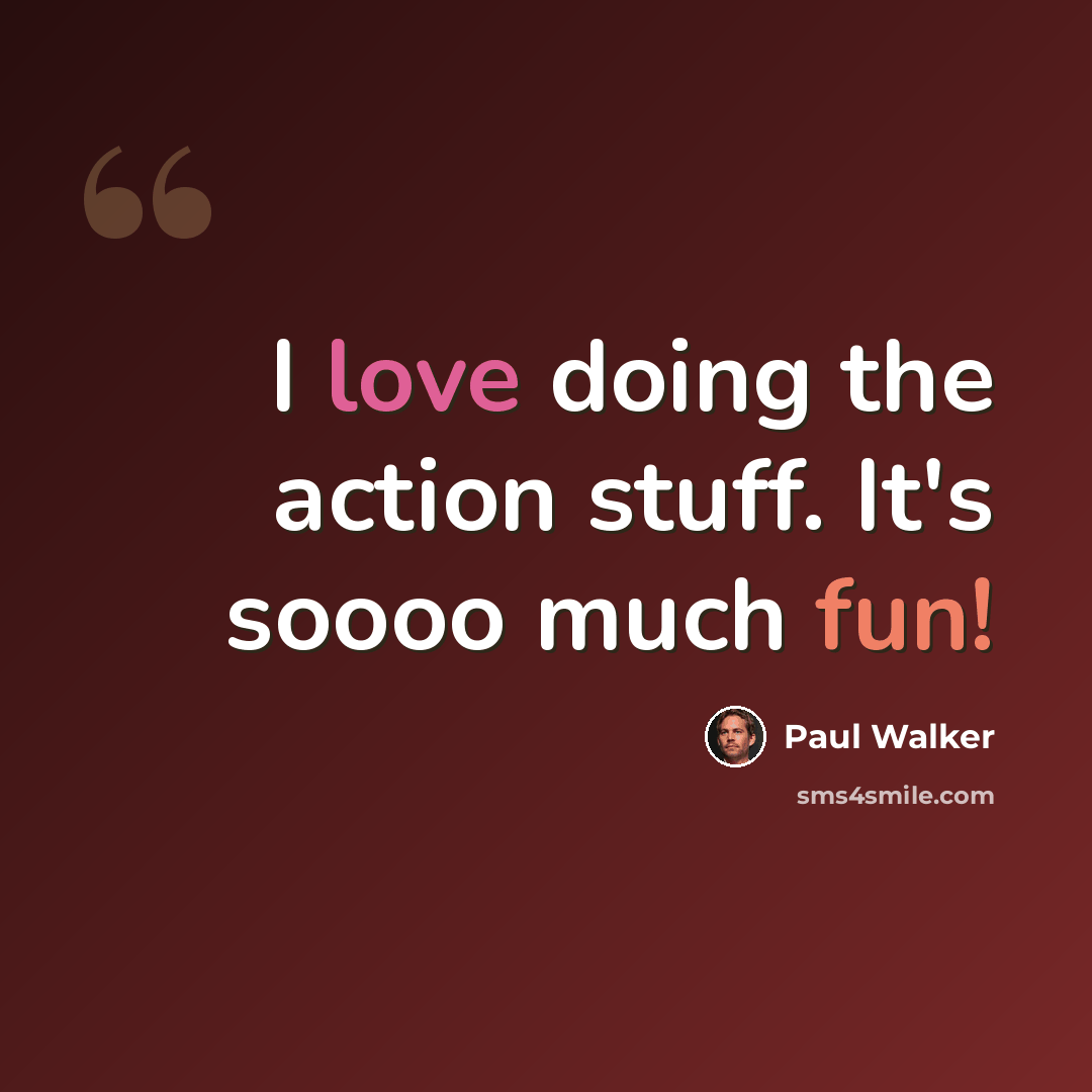 “I love doing the action stuff. It's soooo much fun!” quote by Paul Walker