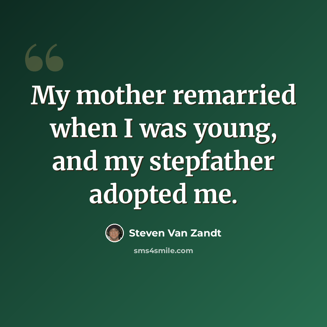 “My mother remarried when I was young, and my stepfather adopted me.” quote by Steven Van Zandt
