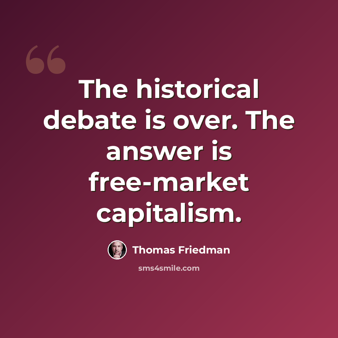“The historical debate is over. The answer is free-market capitalism.” quote by Thomas Friedman